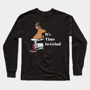 It's time to grind! Long Sleeve T-Shirt